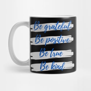 Be grateful, Be positive, Be true, Be kind Mug